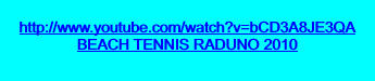  http://www.youtube.com/watch?v=bCD3A8JE3QA BEACH TENNIS RADUNO 2010