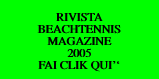  RIVISTA  BEACHTENNIS MAGAZINE 2005 FAI CLIK QUI''